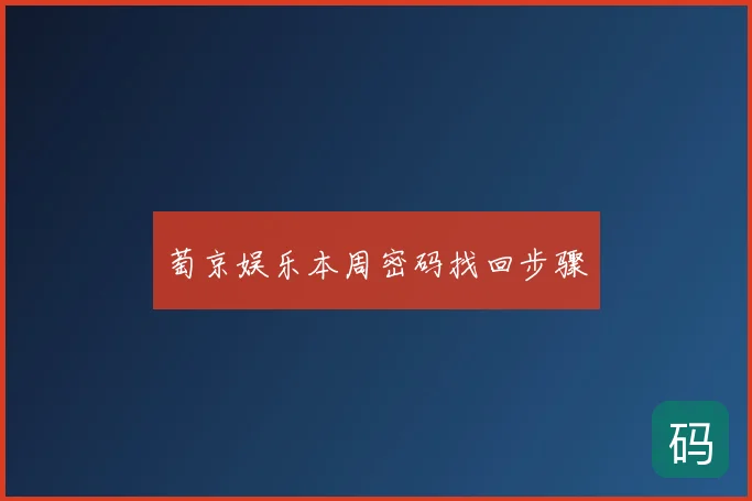 萄京娱乐本周密码找回步骤