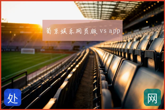萄京娱乐网页版 vs app